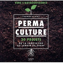 PERMACULTURE - 20 PROJETS DE LA JARDINIERE AU JARDIN DE 250 M2