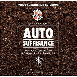 AUTOSUFFISANCE - UN JARDIN POUR NOURRIR MA FAMILLE