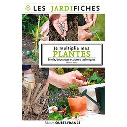 JE MULTIPLIE MES PLANTES. SEMIS, MARCOTTAGE ET AUTRES TECHNIQUES