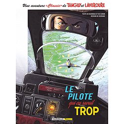 UNE AVENTURE CLASSIC DE TANGUY & LAVERDURE - TOME 4 - LE PILOTE QUI EN SAVAIT TROP