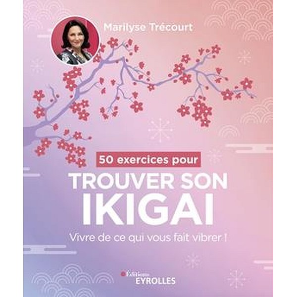 Développement personnel | EYROLLES | 50 EXERCICES POUR TROUVER SON IKIGAI - VIVRE DE CE QUI VOUS FAIT VIBRER !1