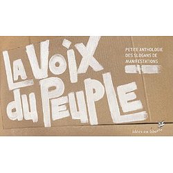 LA VOIX DU PEUPLE - PETITE ANTHOLOGIE DES SLOGANS DE MANIFESTATIONS