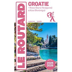 GUIDE DU ROUTARD CROATIE 2025/26 - + MOSTAR (BOSNIE-HERZEGOVINE) ET KOTOR (MONTENEGRO)