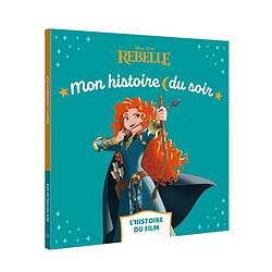 REBELLE - MON HISTOIRE DU SOIR - L'HISTOIRE DU FILM - DISNEY PRINCESSES