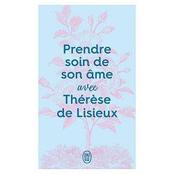 PRENDRE SOIN DE SON AME AVEC THERESE DE LISIEUX